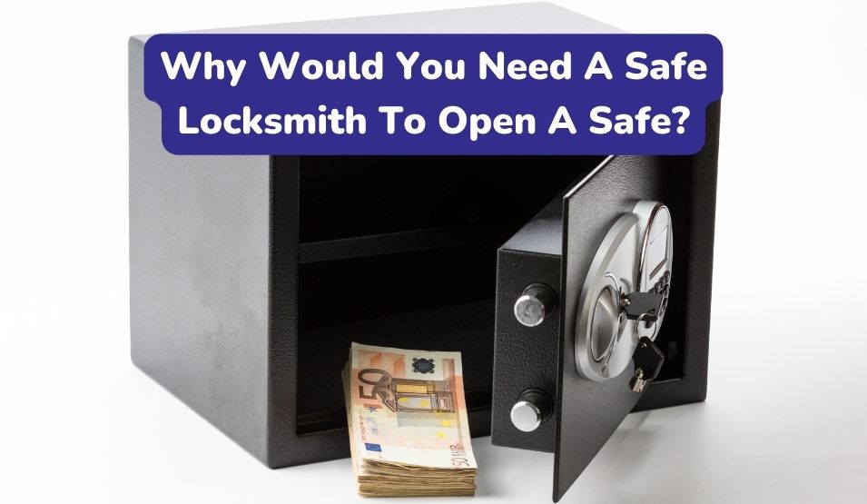 Why Would You Need A Safe Locksmith To Open A Safe?