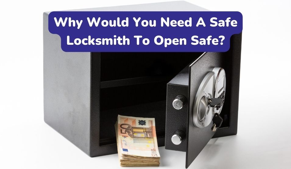 Why Would You Need A Safe Locksmith To Open A Safe?